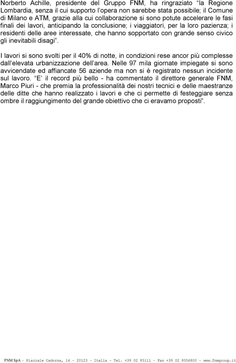 gli inevitabili disagi. I lavori si sono svolti per il 40% di notte, in condizioni rese ancor più complesse dall elevata urbanizzazione dell area.