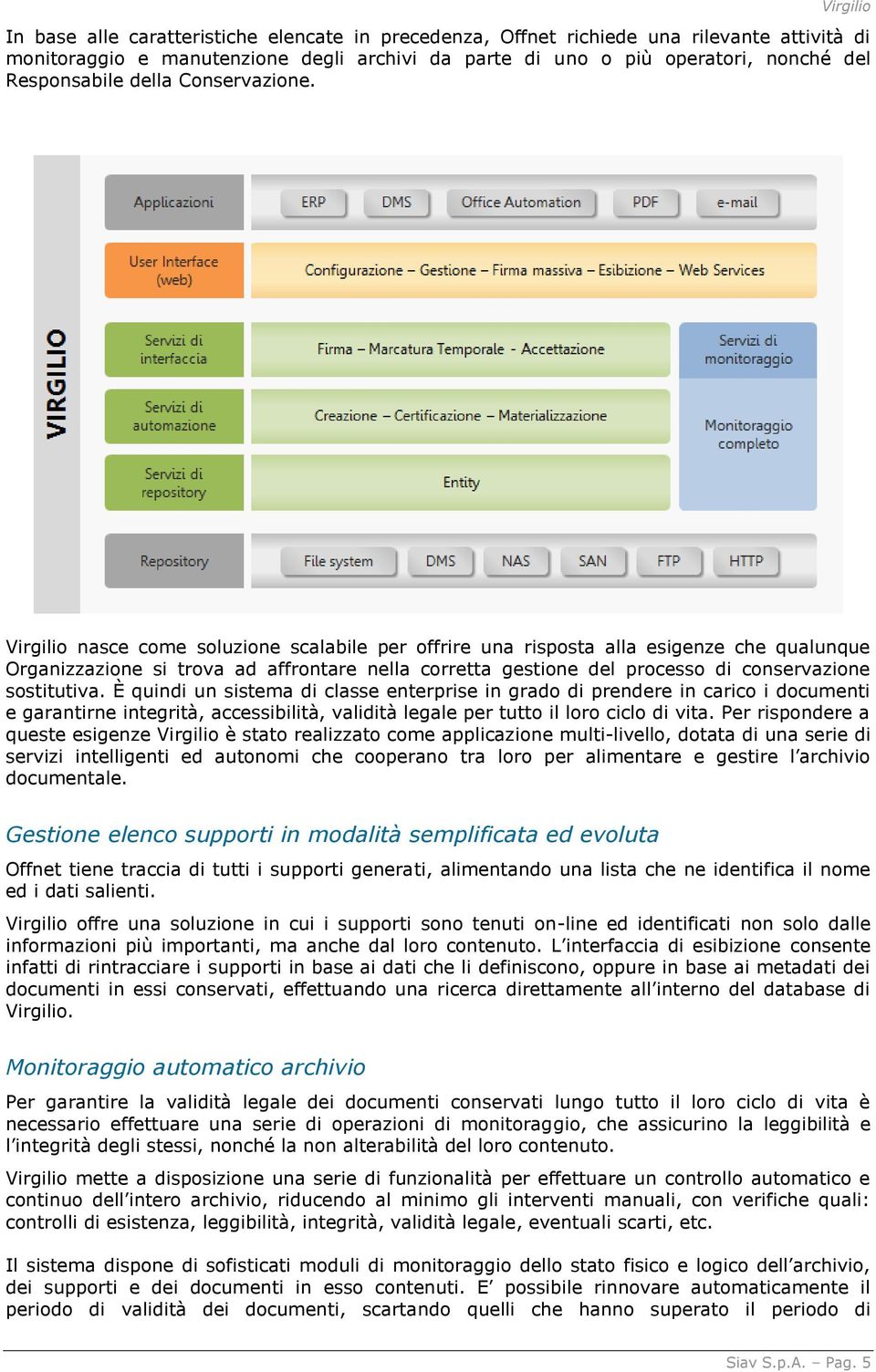 Virgilio nasce come soluzione scalabile per offrire una risposta alla esigenze che qualunque Organizzazione si trova ad affrontare nella corretta gestione del processo di conservazione sostitutiva.