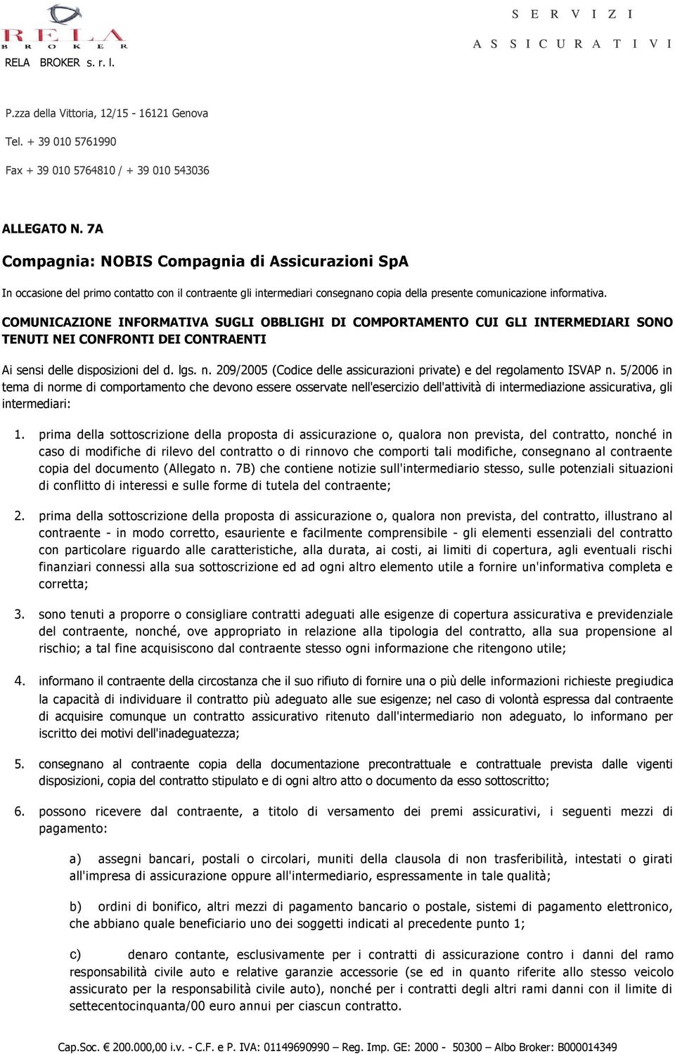 COMUNICAZIONE INFORMATIVA SUGLI OLIGHI DI COMPORTAMENTO CUI GLI INTERMEDIARI SONO TENUTI NEI CONFRONTI DEI CONTRAENTI Ai sensi delle disposizioni del d. lgs. n.