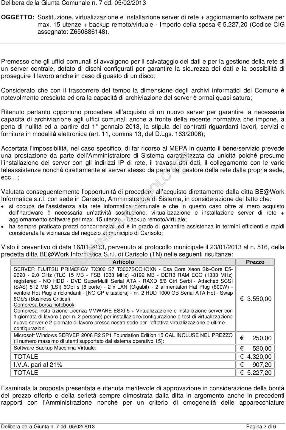 Premesso che gli uffici comunali si avvalgono per il salvataggio dei dati e per la gestione della rete di un server centrale, dotato di dischi configurati per garantire la sicurezza dei dati e la