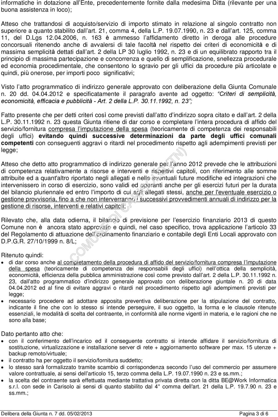 163 è ammesso l affidamento diretto in deroga alle procedure concorsuali ritenendo anche di avvalersi di tale facoltà nel rispetto dei criteri di economicità e di massima semplicità dettati dall art.