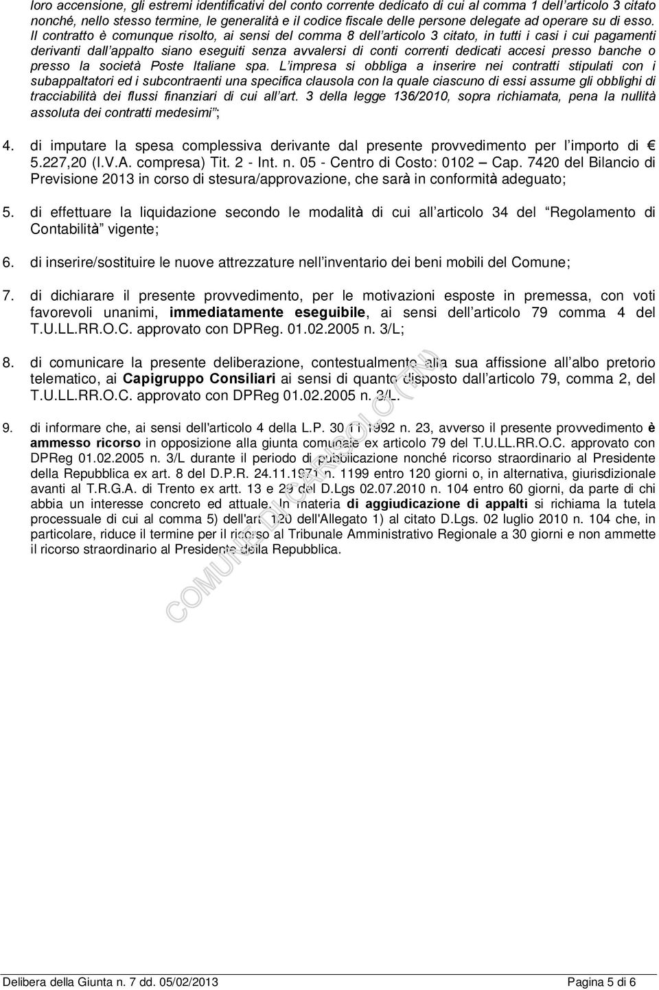 Il contratto è comunque risolto, ai sensi del comma 8 dell articolo 3 citato, in tutti i casi i cui pagamenti derivanti dall appalto siano eseguiti senza avvalersi di conti correnti dedicati accesi