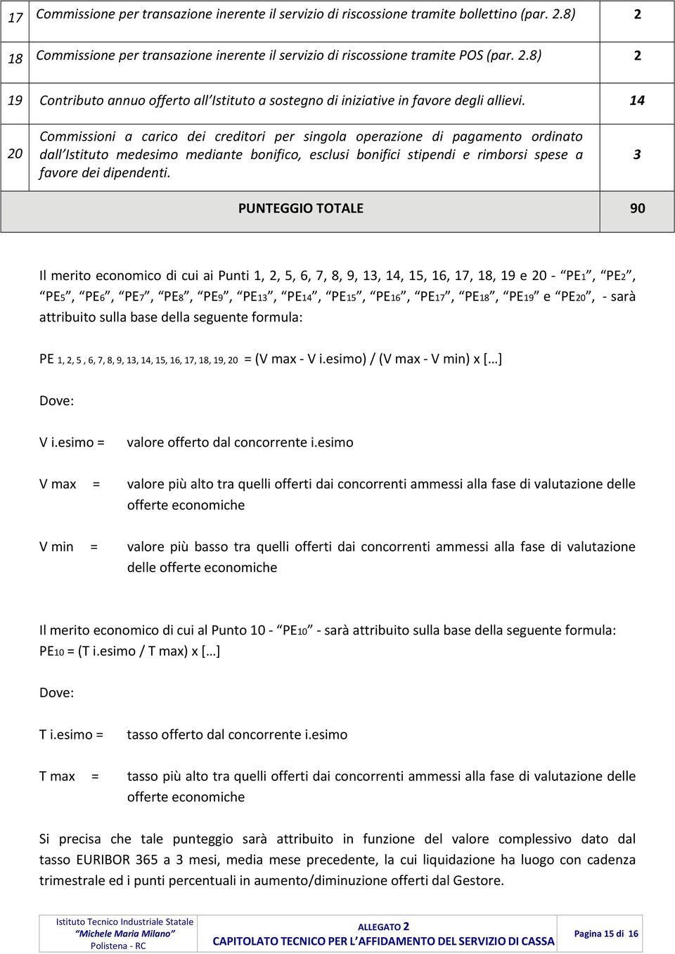 3 PUNTEGGIO TOTALE 90 Il merito economico di cui ai Punti 1, 2, 5, 6, 7, 8, 9, 13, 14, 15, 16, 17, 18, 19 e 20 PE1, PE2, PE5, PE6, PE7, PE8, PE9, PE13, PE14, PE15, PE16, PE17, PE18, PE19 e PE20, sarà