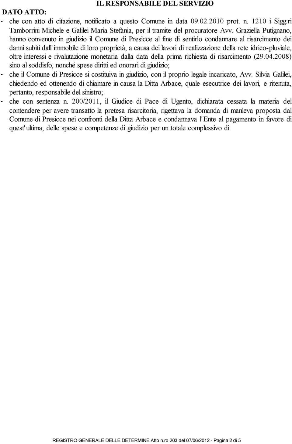 Graziella Putignano, hanno convenuto in giudizio il Comune di Presicce al fine di sentirlo condannare al risarcimento dei danni subiti dall' immobile di loro proprietà, a causa dei lavori di