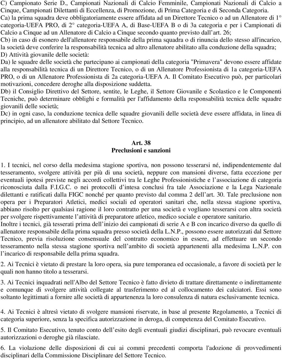 Ca) la prima squadra deve obbligatoriamente essere affidata ad un Direttore Tecnico o ad un Allenatore di 1 categoria-uefa PRO, di 2 categoria-uefa A, di Base-UEFA B o di 3a categoria e per i