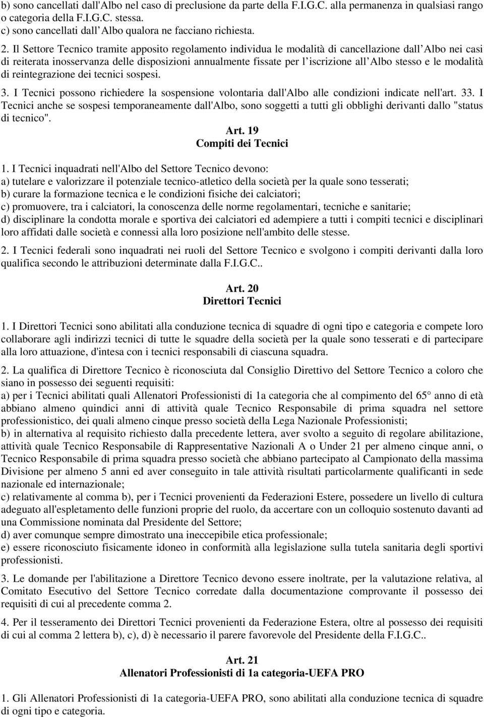 Il Settore Tecnico tramite apposito regolamento individua le modalità di cancellazione dall Albo nei casi di reiterata inosservanza delle disposizioni annualmente fissate per l iscrizione all Albo