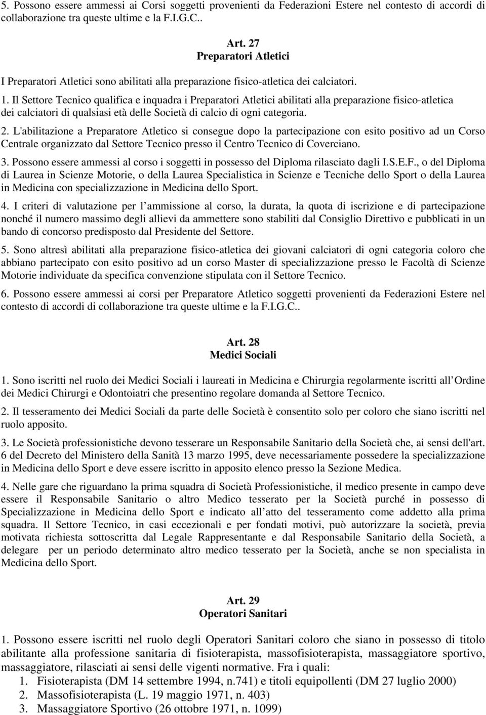 Il Settore Tecnico qualifica e inquadra i Preparatori Atletici abilitati alla preparazione fisico-atletica dei calciatori di qualsiasi età delle Società di calcio di ogni categoria. 2.