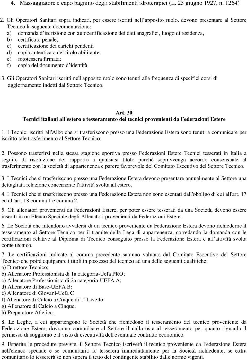 dati anagrafici, luogo di residenza, b) certificato penale; c) certificazione dei carichi pendenti d) copia autenticata del titolo abilitante; e) fototessera firmata; f) copia del documento d