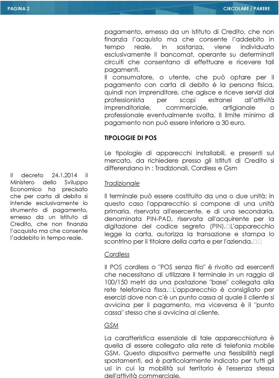 Il consumatore, o utente, che può optare per il pagamento con carta di debito è la persona fisica, quindi non imprenditore, che agisce e riceve servizi dal professionista per scopi estranei all