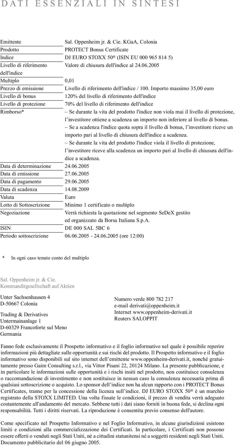 KGaA, Colonia PROTECT Bonus Certificate DJ EURO STOXX 50 (ISIN EU 000 965 814 5) Valore di chiusura dell'indice al 24.06.2005 0,01 di riferimento dell'indice / 100.