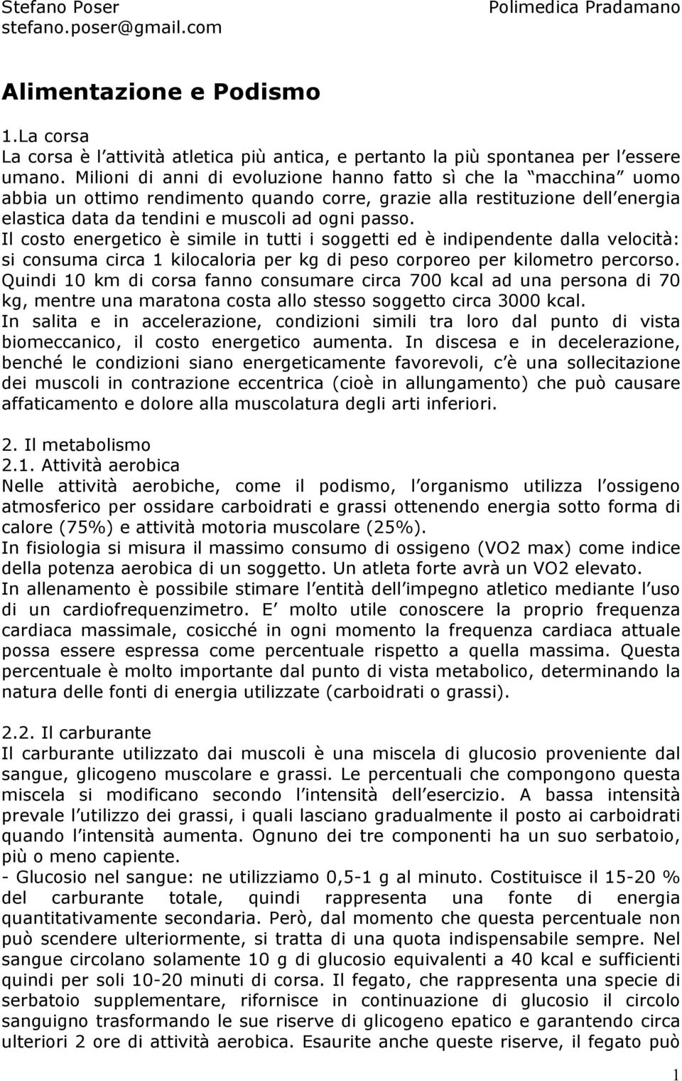 Il costo energetico è simile in tutti i soggetti ed è indipendente dalla velocità: si consuma circa 1 kilocaloria per kg di peso corporeo per kilometro percorso.