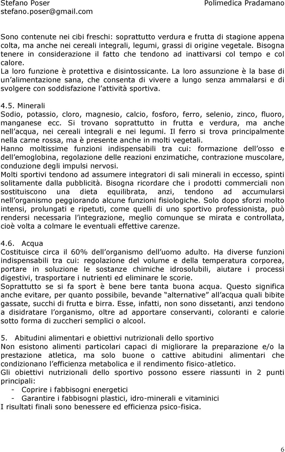 La loro assunzione è la base di un alimentazione sana, che consenta di vivere a lungo senza ammalarsi e di svolgere con soddisfazione l attività sportiva. 4.5.