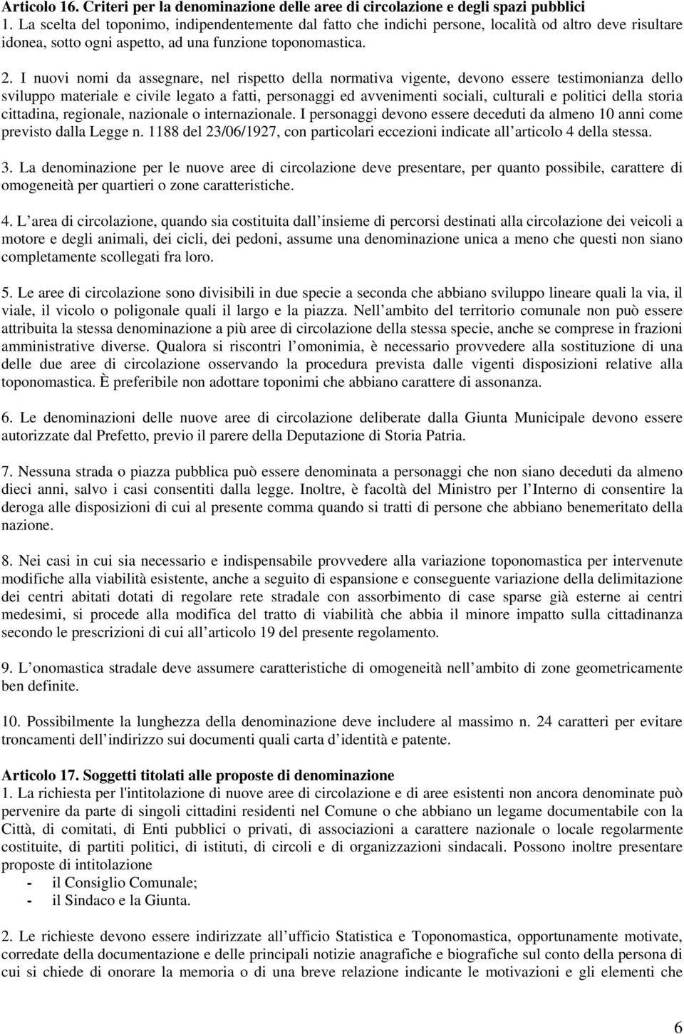 I nuovi nomi da assegnare, nel rispetto della normativa vigente, devono essere testimonianza dello sviluppo materiale e civile legato a fatti, personaggi ed avvenimenti sociali, culturali e politici