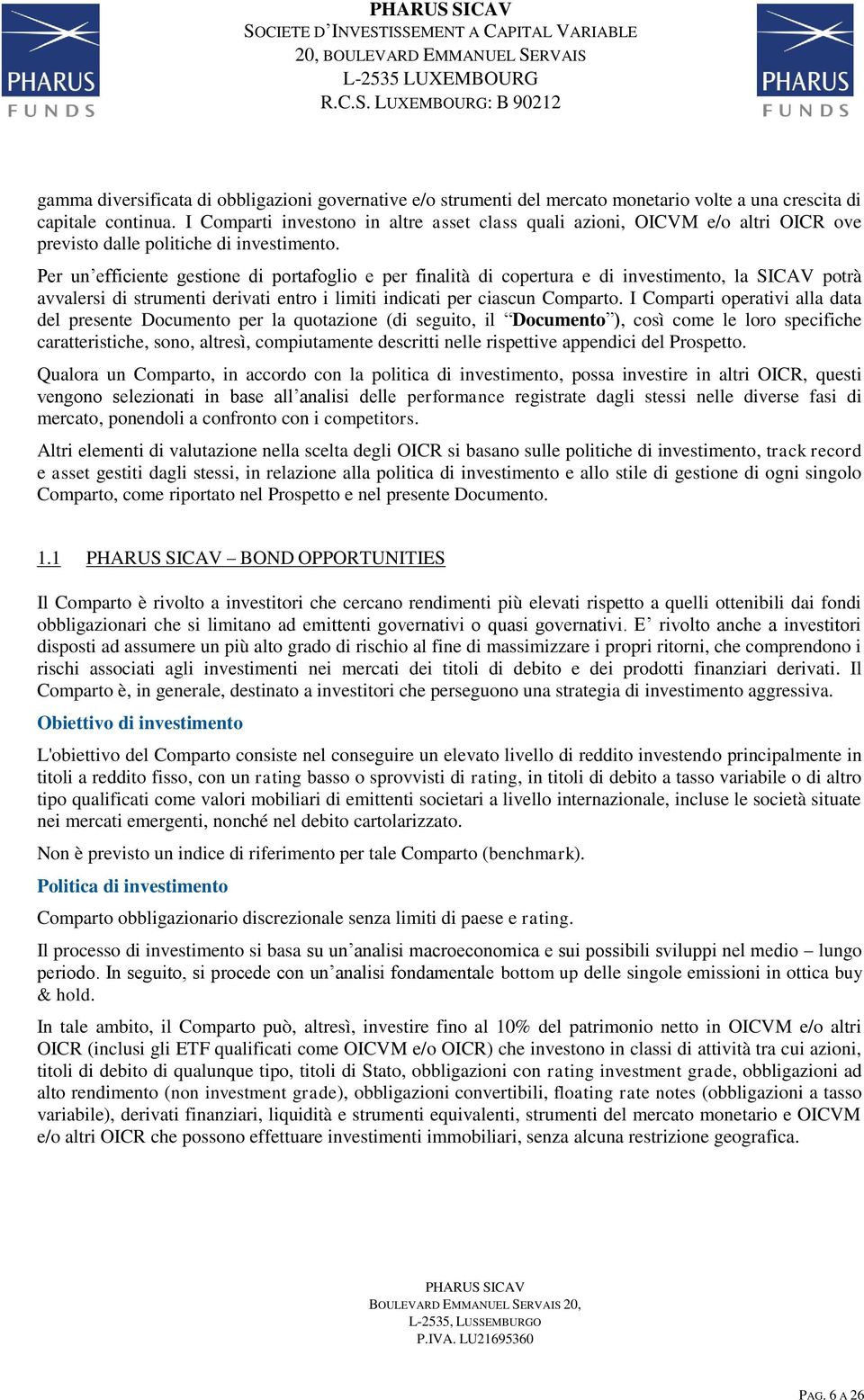 Per un efficiente gestione di portafoglio e per finalità di copertura e di investimento, la SICAV potrà avvalersi di strumenti derivati entro i limiti indicati per ciascun Comparto.