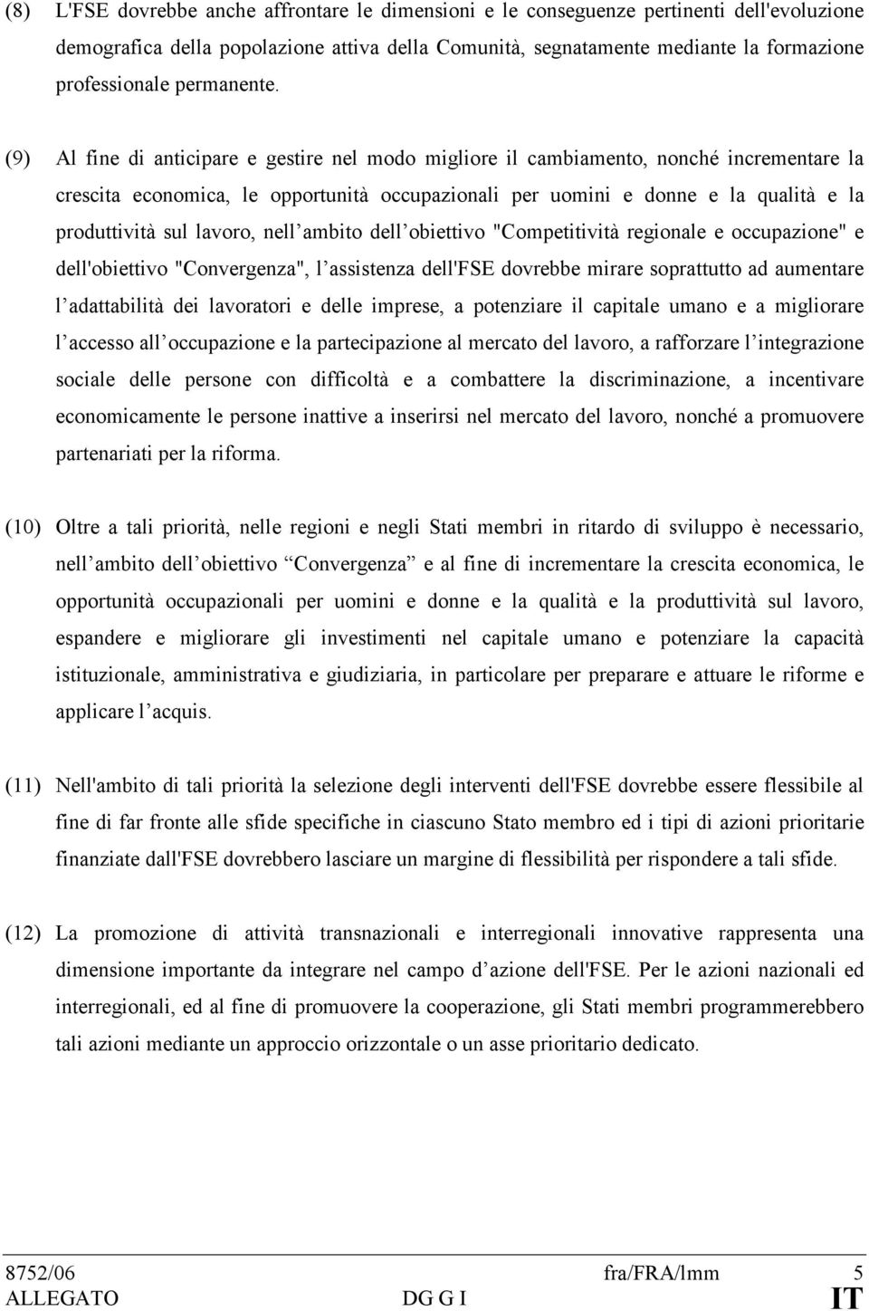 (9) Al fine di anticipare e gestire nel modo migliore il cambiamento, nonché incrementare la crescita economica, le opportunità occupazionali per uomini e donne e la qualità e la produttività sul