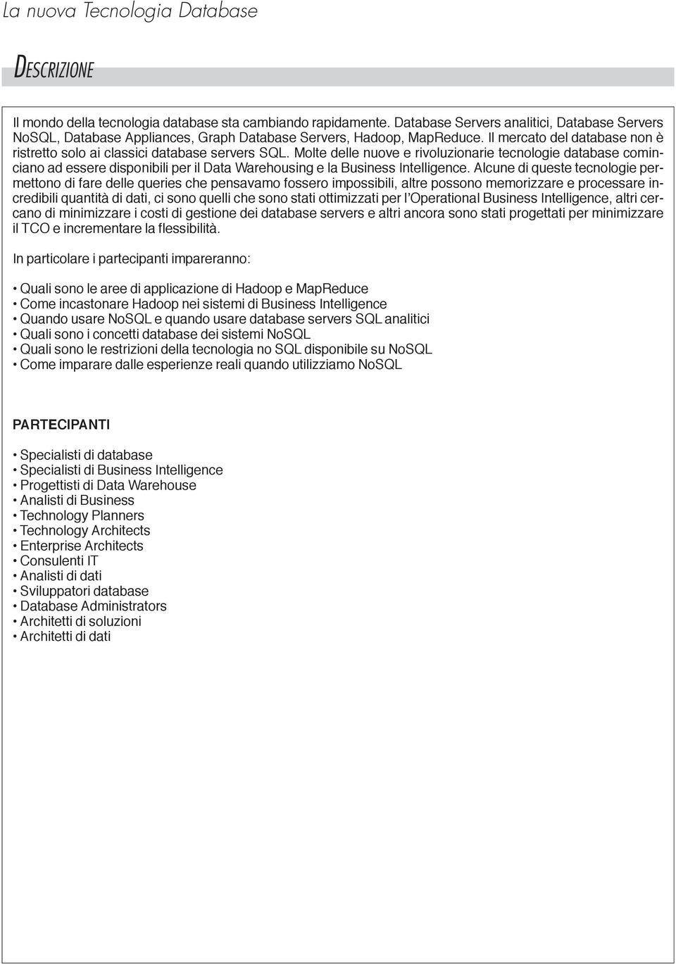 Molte delle nuove e rivoluzionarie tecnologie database cominciano ad essere disponibili per il Data Warehousing e la Business Intelligence.