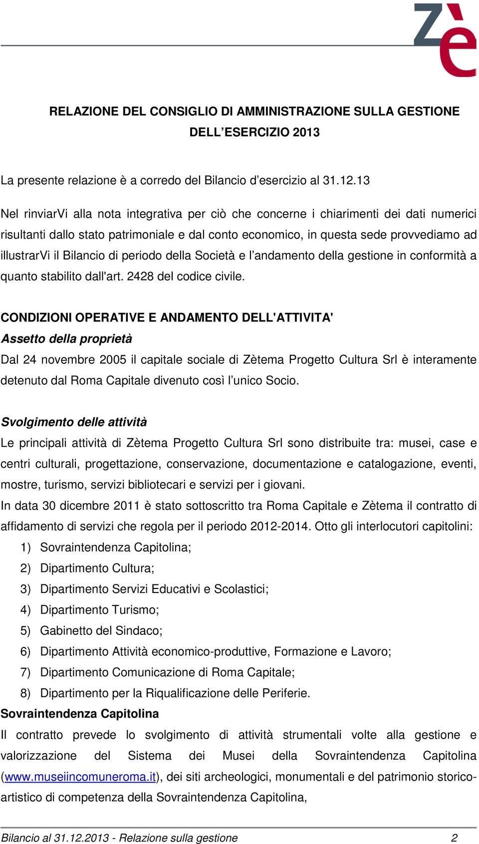 Bilancio di periodo della Società e l andamento della gestione in conformità a quanto stabilito dall'art. 2428 del codice civile.