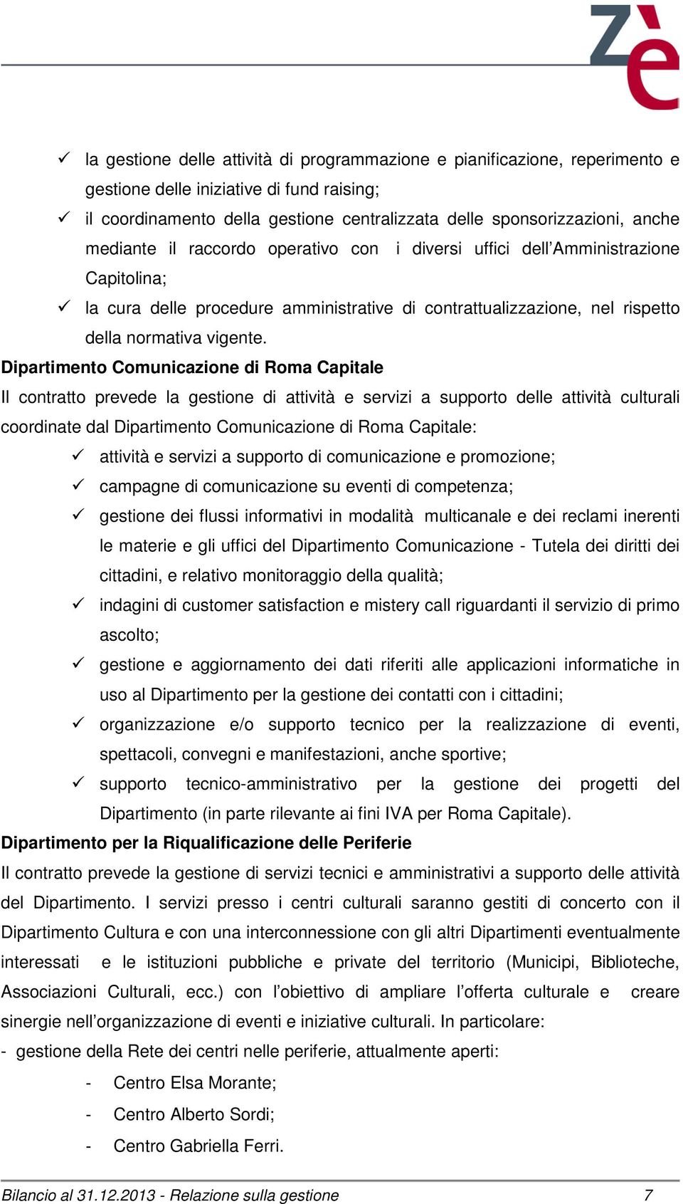 Dipartimento Comunicazione di Roma Capitale Il contratto prevede la gestione di attività e servizi a supporto delle attività culturali coordinate dal Dipartimento Comunicazione di Roma Capitale: