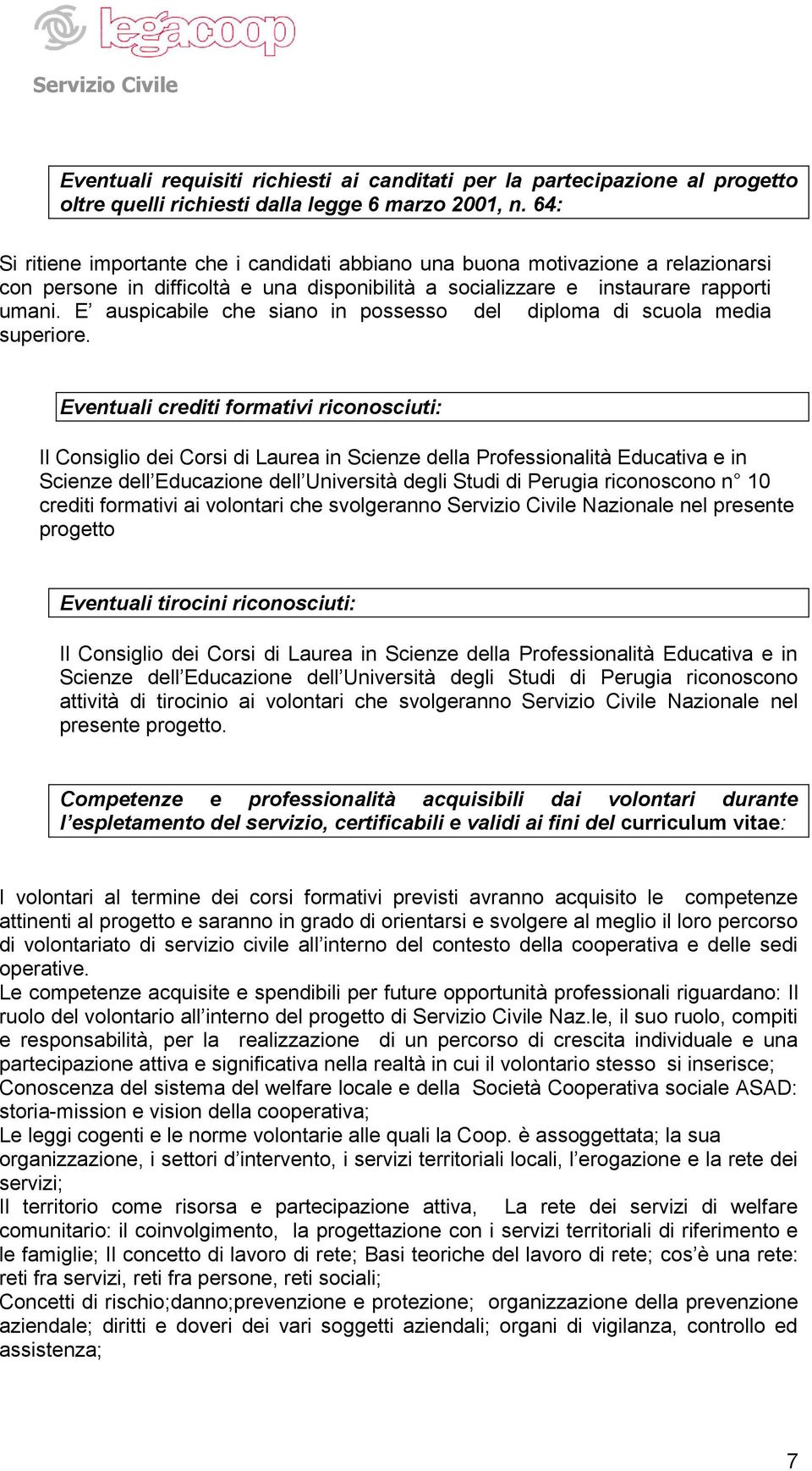 E auspicabile che siano in possesso del diploma di scuola media superiore.