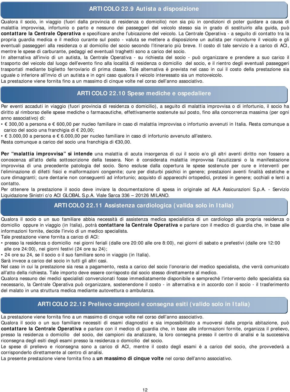 nessuno dei passeggeri del veicolo stesso sia in grado di sostituirlo alla guida, può contattare la Centrale Operativa e specificare anche l ubicazione del veicolo.