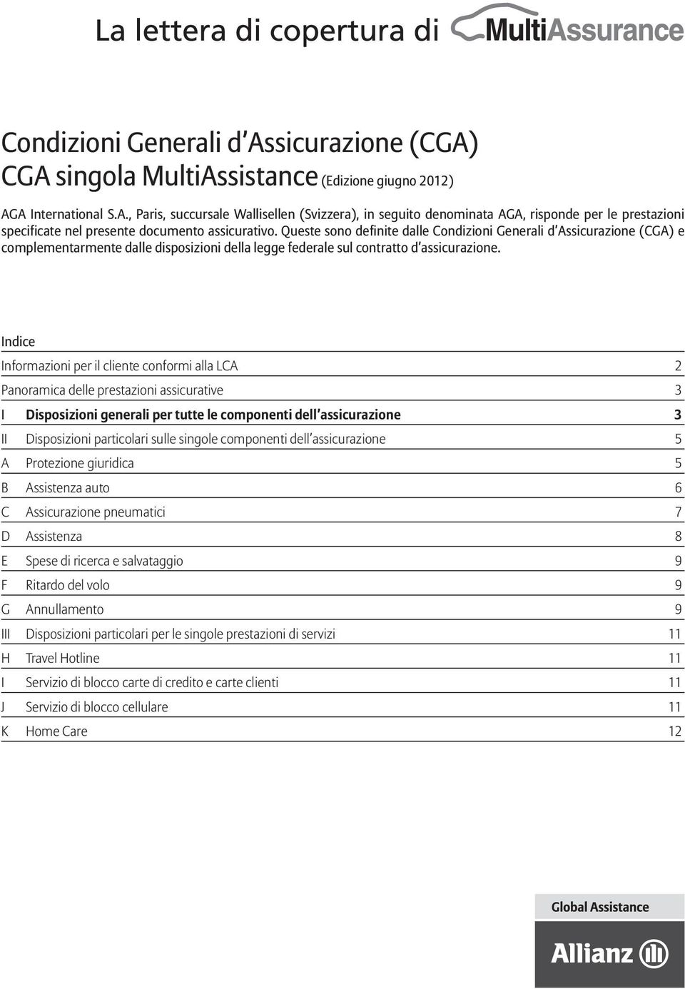 Indice Informazioni per il cliente conformi alla LCA 2 Panoramica delle prestazioni assicurative 3 I Disposizioni generali per tutte le componenti dell assicurazione 3 II Disposizioni particolari