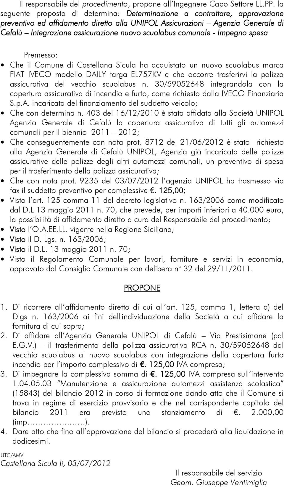 nuovo scuolabus comunale - Impegno spesa Premesso: Che il Comune di Castellana Sicula ha acquistato un nuovo scuolabus marca FIAT IVECO modello DAILY targa EL757KV e che occorre trasferirvi la