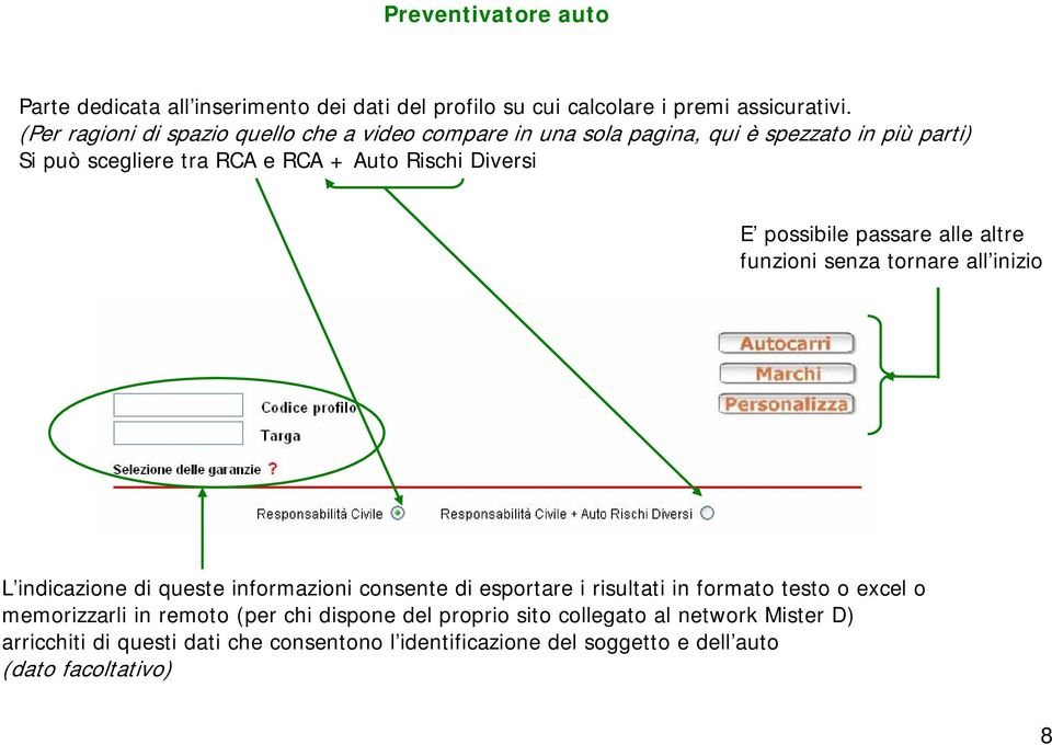 possibile passare alle altre funzioni senza tornare all inizio L indicazione di queste informazioni consente di esportare i risultati in formato testo o