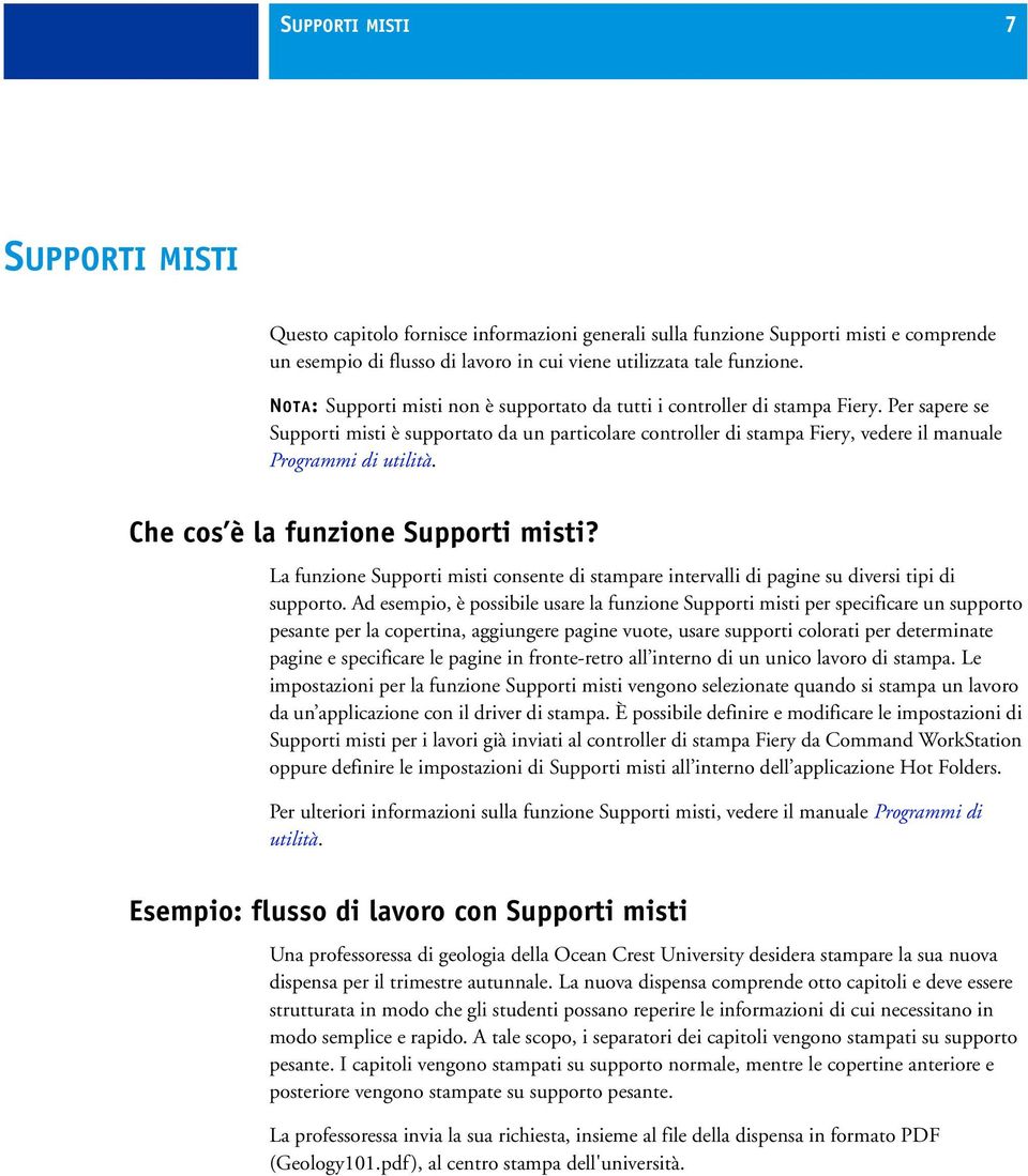 Per sapere se Supporti misti è supportato da un particolare controller di stampa Fiery, vedere il manuale Programmi di utilità. Che cos è la funzione Supporti misti?