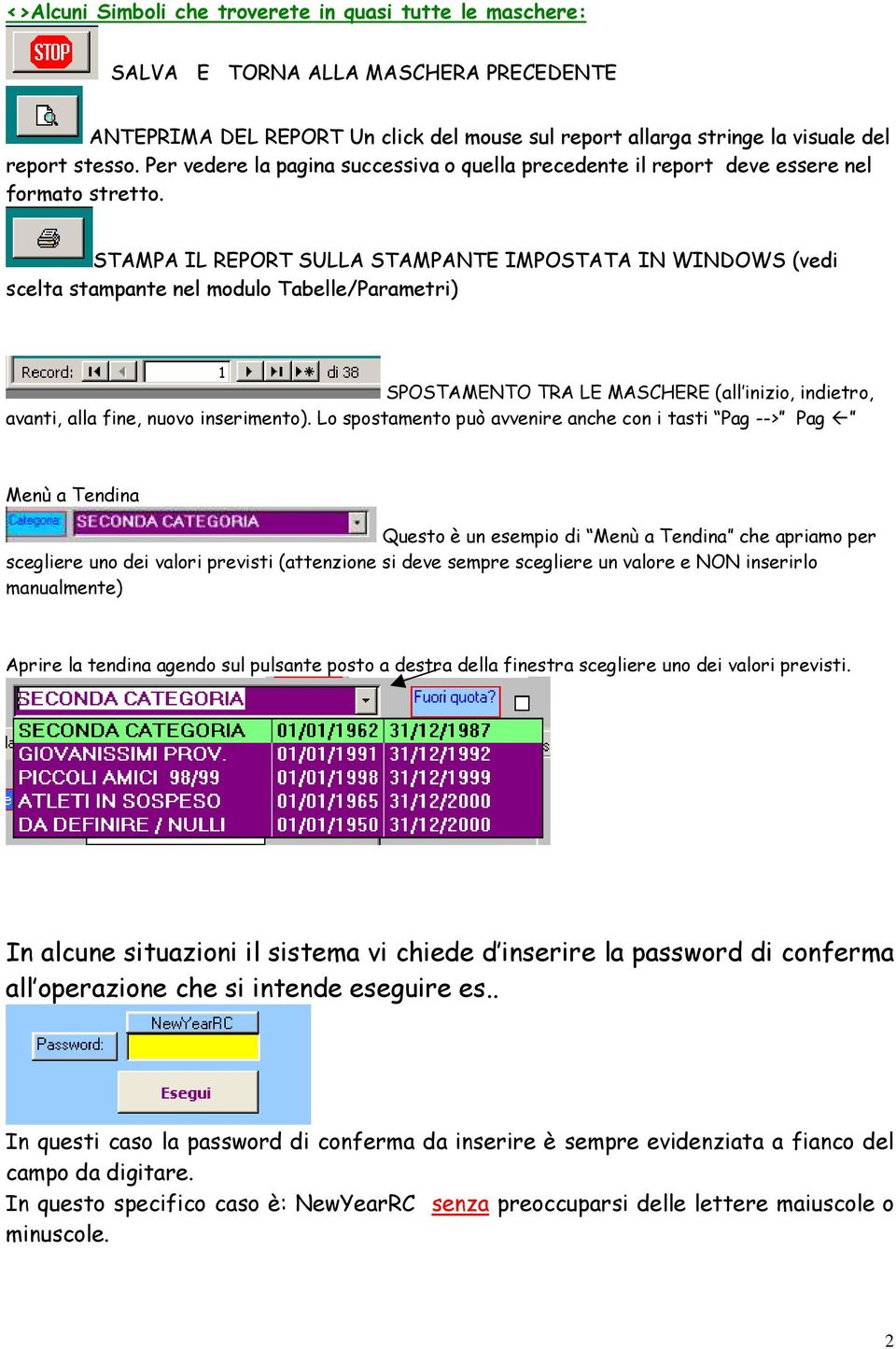 STAMPA IL REPORT SULLA STAMPANTE IMPOSTATA IN WINDOWS (vedi scelta stampante nel modulo Tabelle/Parametri) SPOSTAMENTO TRA LE MASCHERE (all inizio, indietro, avanti, alla fine, nuovo inserimento).