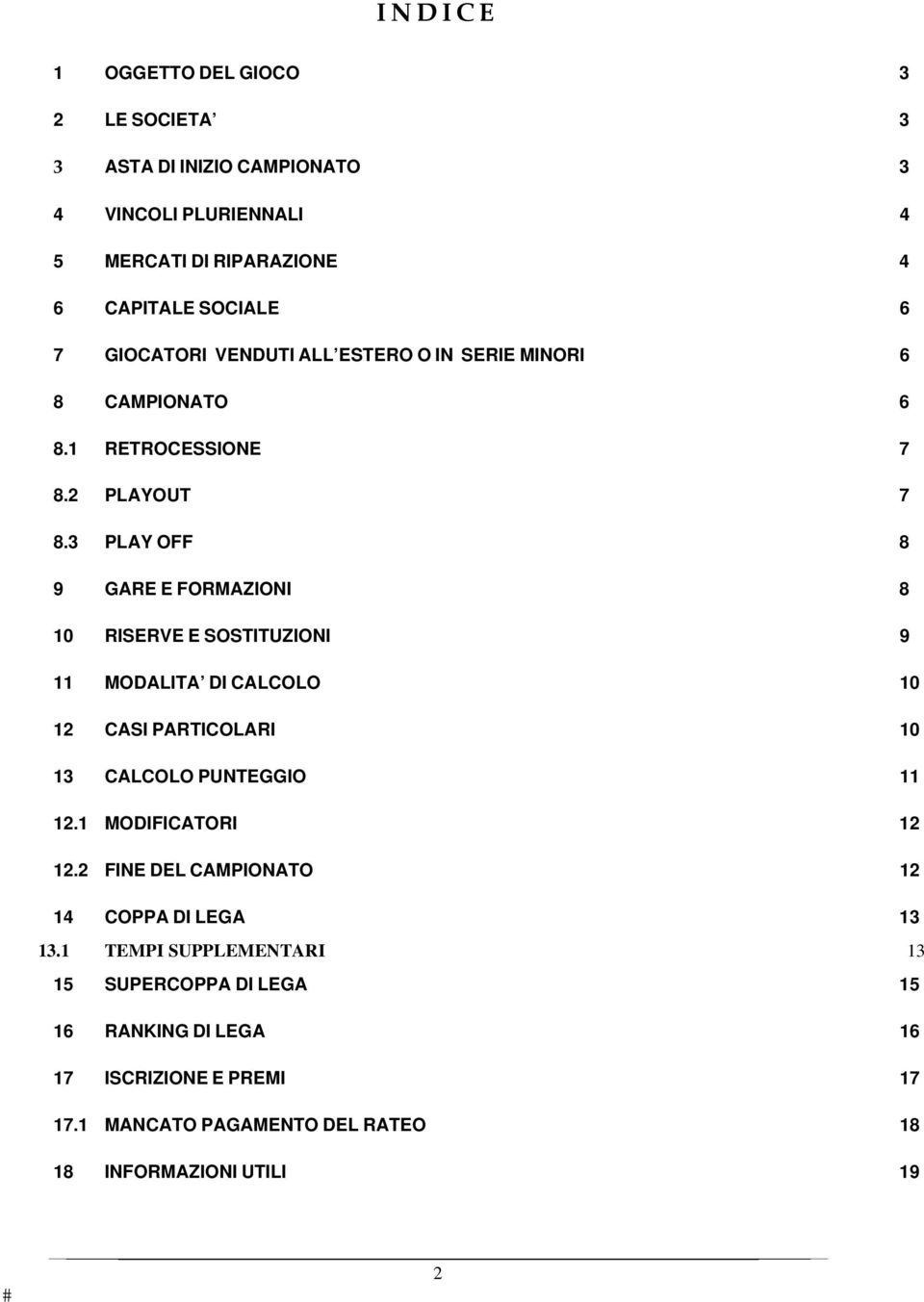 3 PLAY OFF 8 9 GARE E FORMAZIONI 8 10 RISERVE E SOSTITUZIONI 9 11 MODALITA DI CALCOLO 10 12 CASI PARTICOLARI 10 13 CALCOLO PUNTEGGIO 11 12.