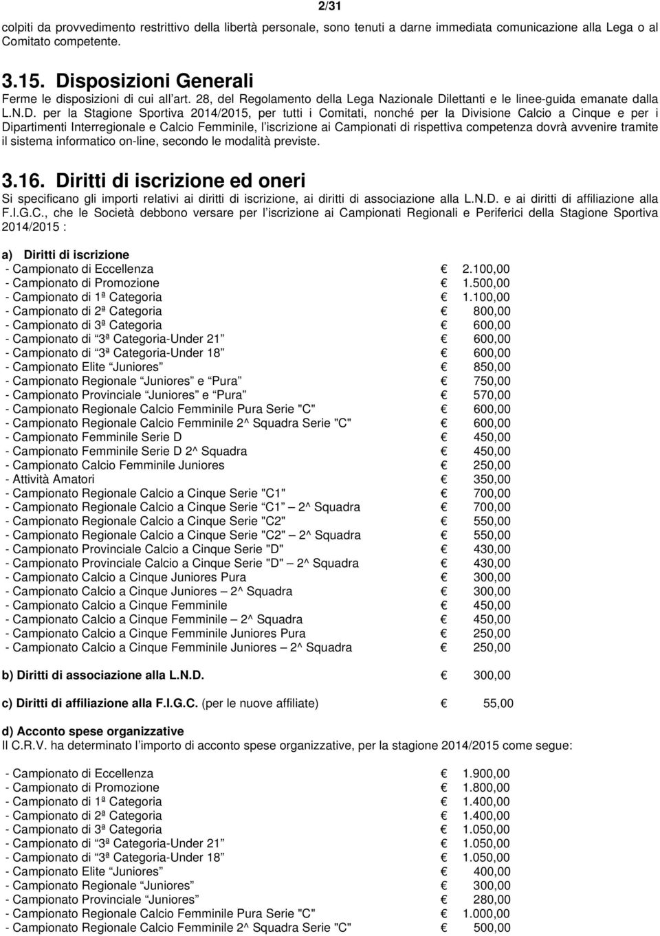 Comitati, nonché per la Divisione Calcio a Cinque e per i Dipartimenti Interregionale e Calcio Femminile, l iscrizione ai Campionati di rispettiva competenza dovrà avvenire tramite il sistema