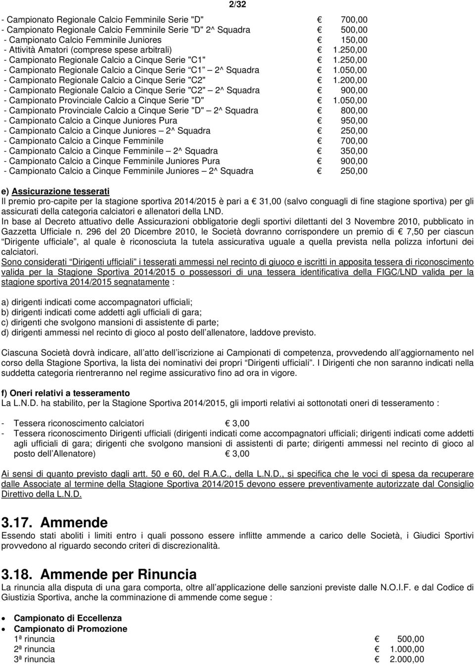 050,00 - Campionato Regionale Calcio a Cinque Serie "C2" 1.200,00 - Campionato Regionale Calcio a Cinque Serie "C2" 2^ Squadra 900,00 - Campionato Provinciale Calcio a Cinque Serie "D" 1.