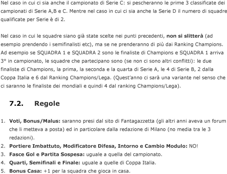 Nel caso in cui le squadre siano già state scelte nei punti precedenti, non si slitterà (ad esempio prendendo i semifinalisti etc), ma se ne prenderanno di più dai Ranking Champions.