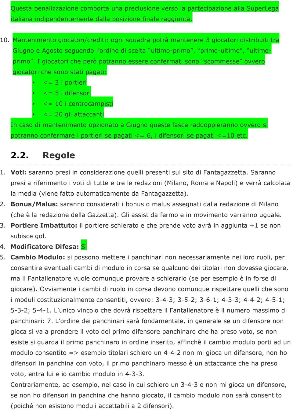 I giocatori che però potranno essere confermati sono scommesse ovvero giocatori che sono stati pagati: <= 3 i portieri <= 5 i difensori <= 10 i centrocampisti <= 20 gli attaccanti In caso di