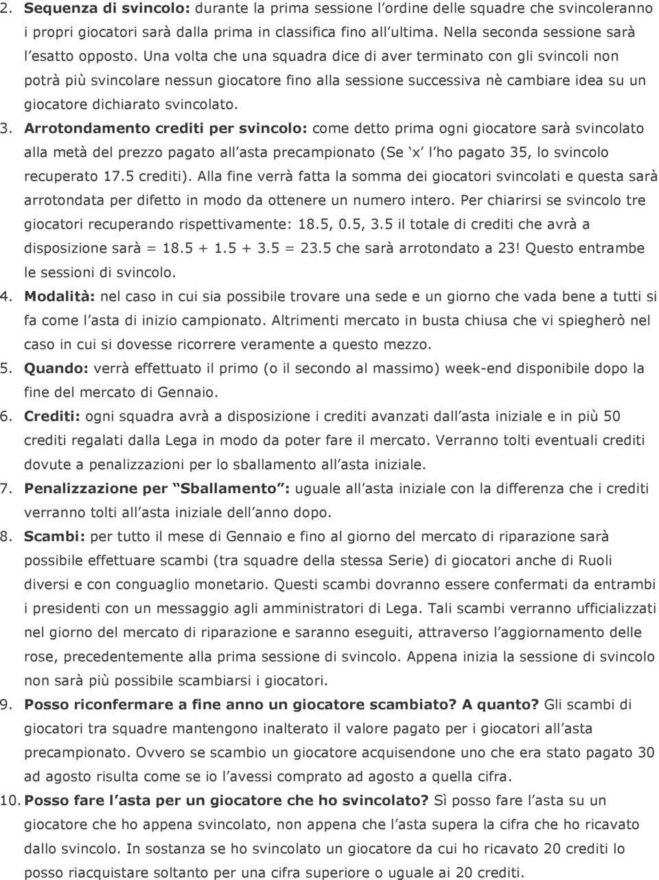 Una volta che una squadra dice di aver terminato con gli svincoli non potrà più svincolare nessun giocatore fino alla sessione successiva nè cambiare idea su un giocatore dichiarato svincolato. 3.