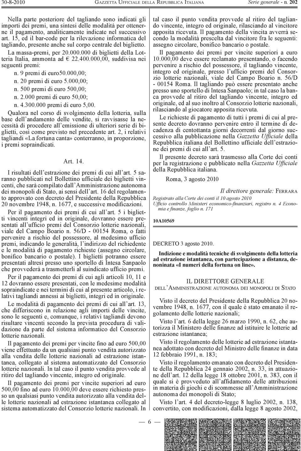 000,00, suddivisa nei seguenti premi: n. 9 premi di euro50.000,00; n. 20 premi di euro 5.000,00; n. 500 premi di euro 500,00; n. 2.000 premi di euro 50,00; n. 4.300.000 premi di euro 5,00.