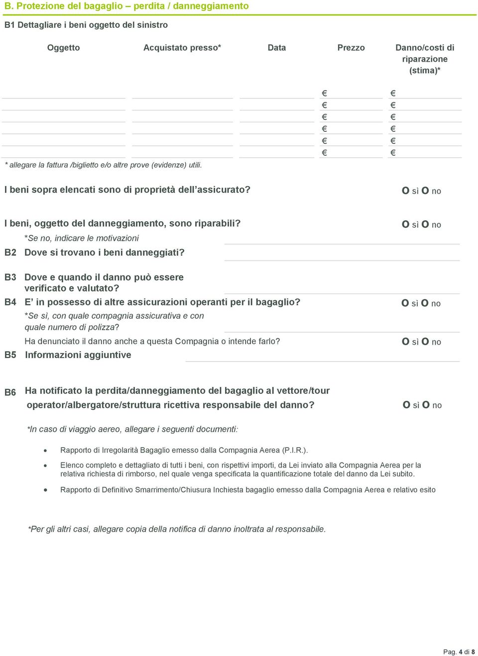 *Se no, indicare le motivazioni B2 Dove si trovano i beni danneggiati? B3 Dove e quando il danno può essere verificato e valutato? B4 E in possesso di altre assicurazioni operanti per il bagaglio?