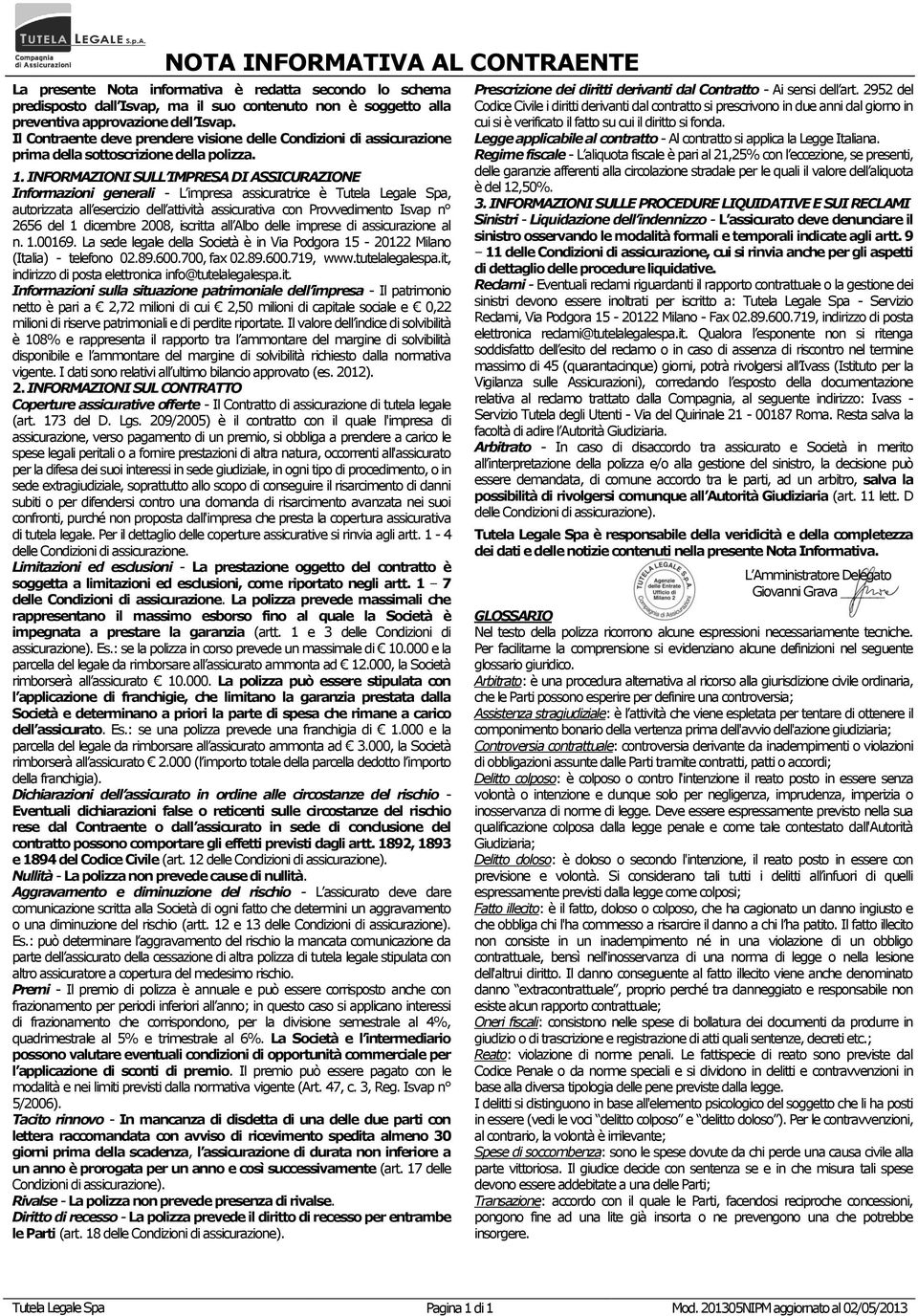 INFORMAZIONI SULL IMPRESA DI ASSICURAZIONE Informazioni generali - L impresa assicuratrice è Tutela Legale Spa, autorizzata all esercizio dell attività assicurativa con Provvedimento Isvap n 2656 del