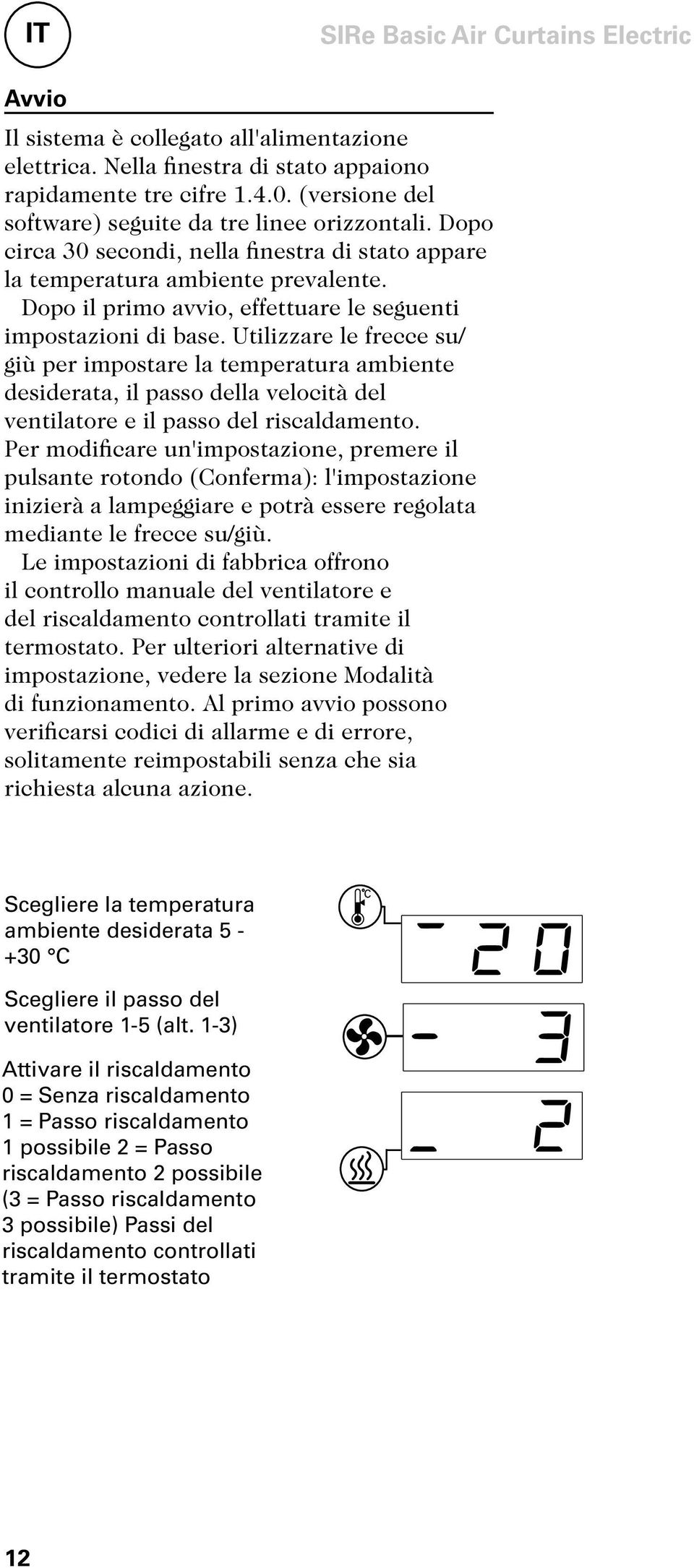 Dopo il primo avvio, effettuare le seguenti impostazioni di base.