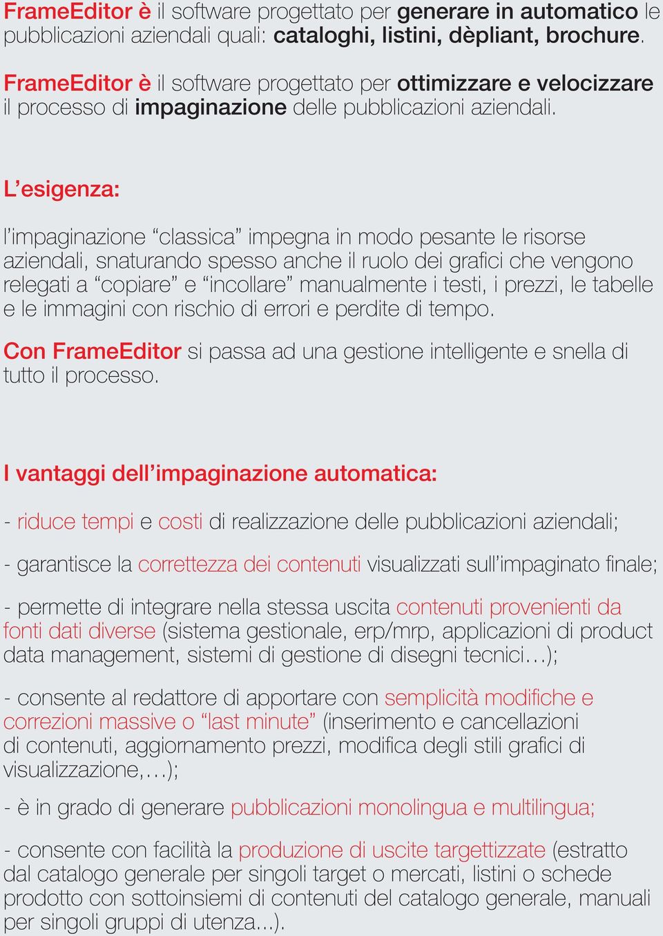 L esigenza: l impaginazione classica impegna in modo pesante le risorse aziendali, snaturando spesso anche il ruolo dei grafici che vengono relegati a copiare e incollare manualmente i testi, i