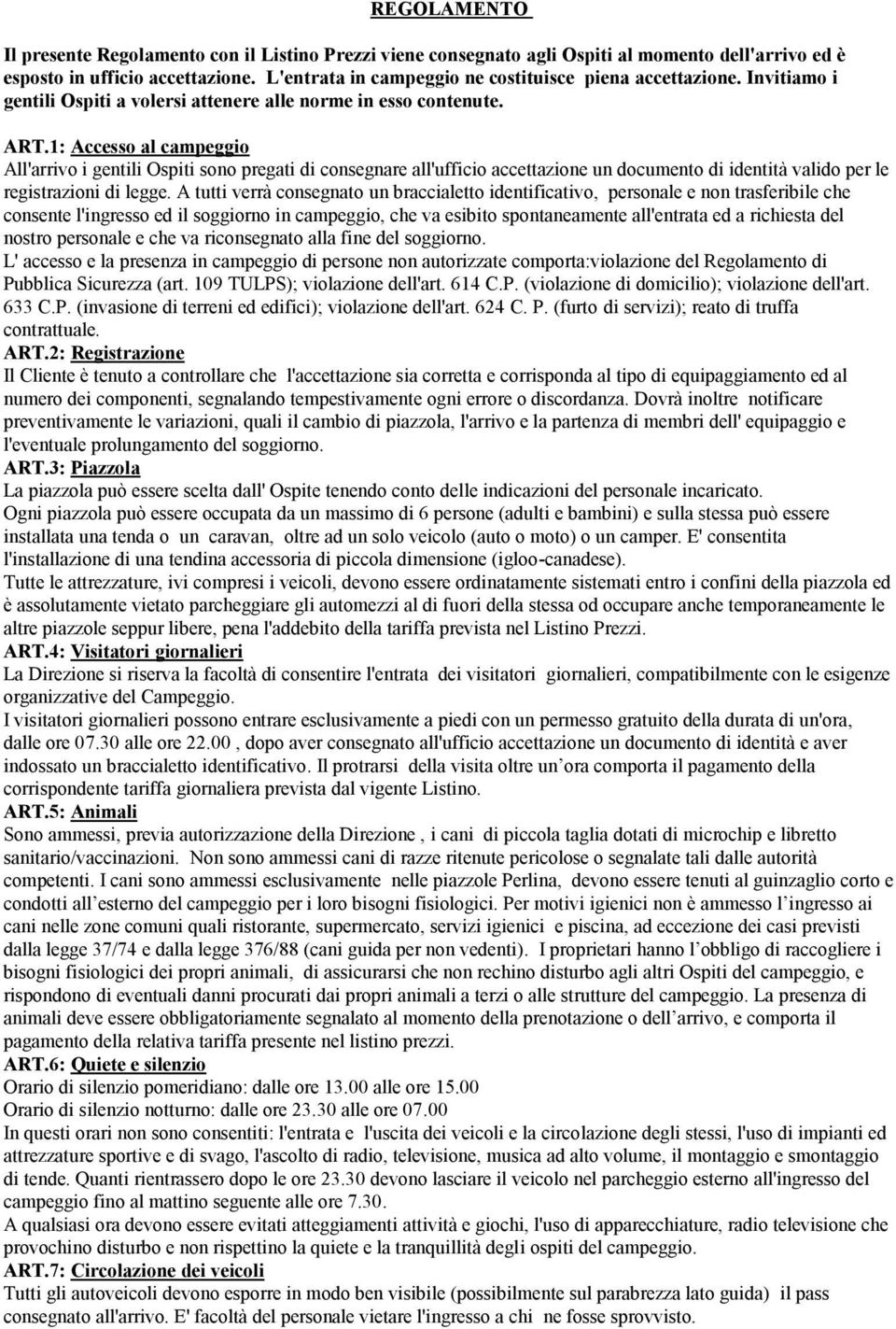 1: Accesso al campeggio All'arrivo i gentili Ospiti sono pregati di consegnare all'ufficio accettazione un documento di identità valido per le registrazioni di legge.