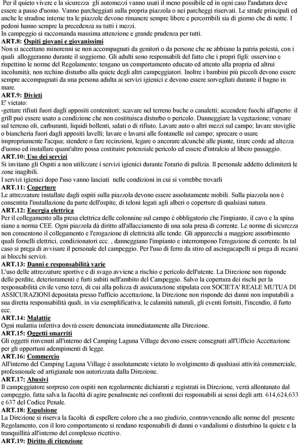 Le strade principali ed anche le stradine interne tra le piazzole devono rimanere sempre libere e percorribili sia di giorno che di notte. I pedoni hanno sempre la precedenza su tutti i mezzi.