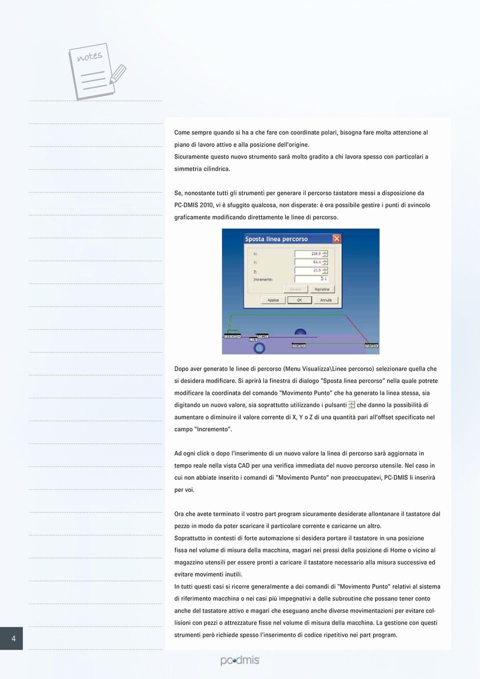 Se, nonostante tutti gli strumenti per generare il percorso tastatore messi a disposizione da PC-DMIS 2010, vi è sfuggito qualcosa, non disperate: è ora possibile gestire i punti di svincolo