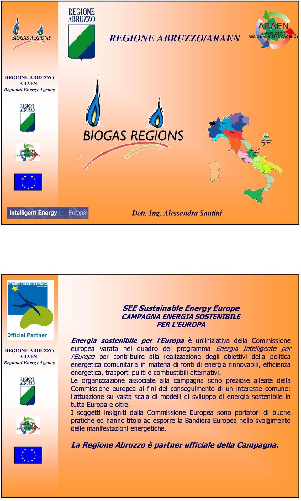 Energia Intelligente per l Europa per contribuire alla realizzazione degli obiettivi della politica energetica comunitaria in materia di fonti di energia rinnovabili, efficienza energetica, trasporti