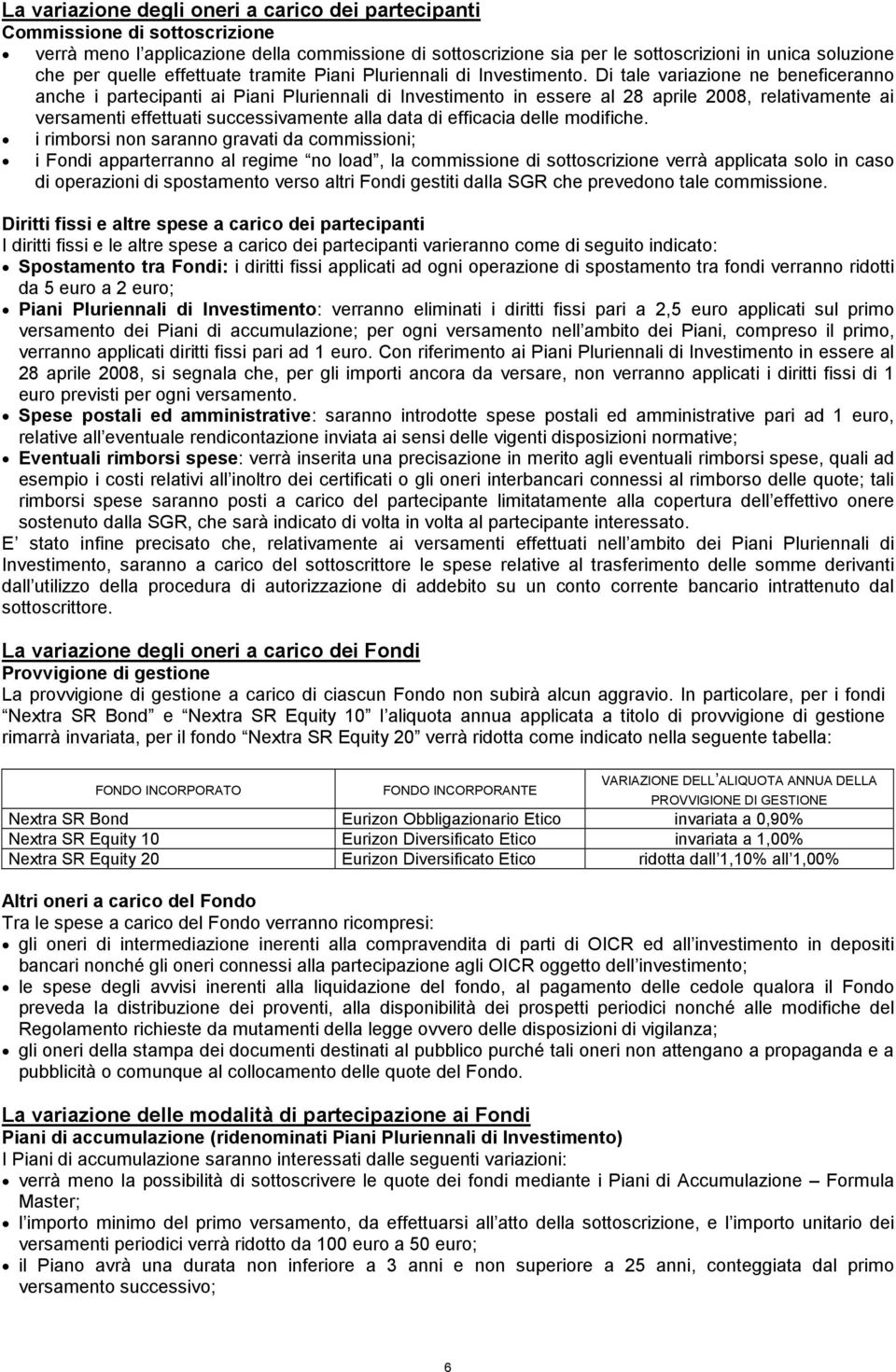 Di tale variazione ne beneficeranno anche i partecipanti ai Piani Pluriennali di Investimento in essere al 28 aprile 2008, relativamente ai versamenti effettuati successivamente alla data di