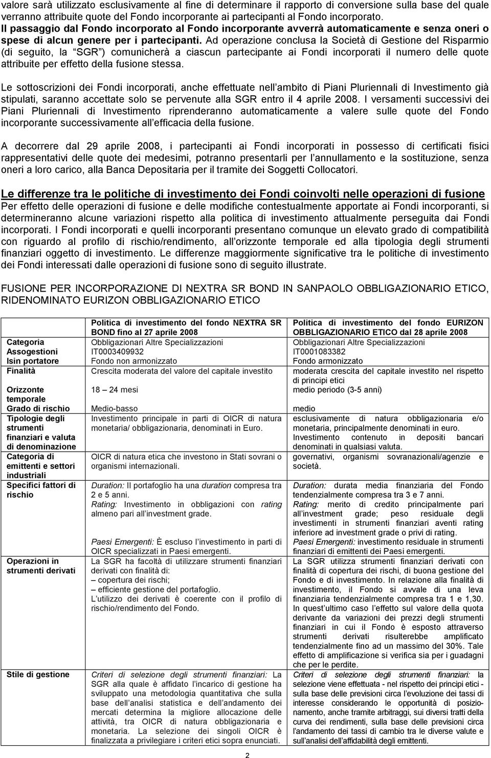 Ad operazione conclusa la Società di Gestione del Risparmio (di seguito, la SGR ) comunicherà a ciascun partecipante ai Fondi incorporati il numero delle quote attribuite per effetto della fusione