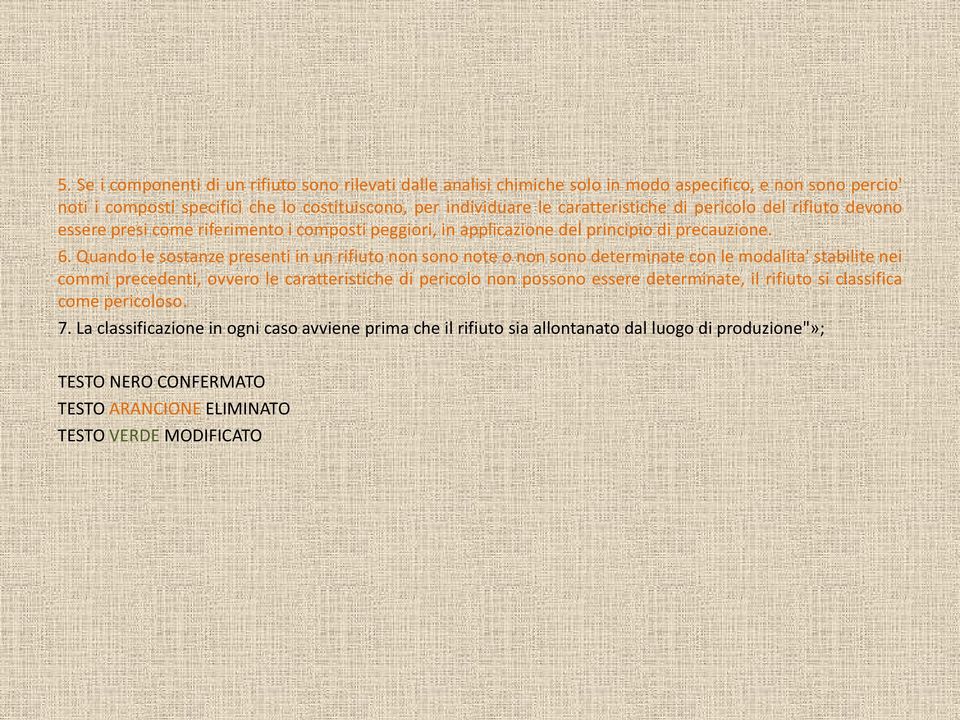 Quando le sostanze presenti in un rifiuto non sono note o non sono determinate con le modalita' stabilite nei commi precedenti, ovvero le caratteristiche di pericolo non possono essere