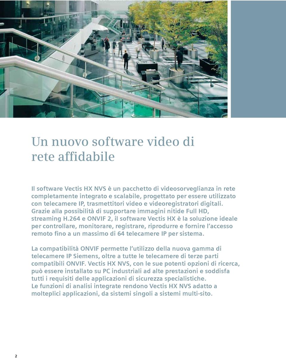 264 e ONVIF 2, il software Vectis HX è la soluzione ideale per controllare, monitorare, registrare, riprodurre e fornire l accesso remoto fino a un massimo di 64 telecamere IP per sistema.