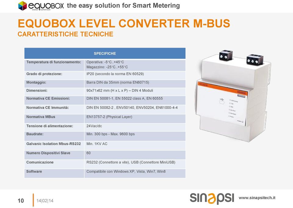 EN 50081-1, EN 55022 class A, EN 60555 Normativa CE Immunità: Normativa MBus Tensione di alimentazione: Baudrate: Galvanic Isolation Mbus-RS232 DIN EN 50082-2, ENV50140, ENV50204,