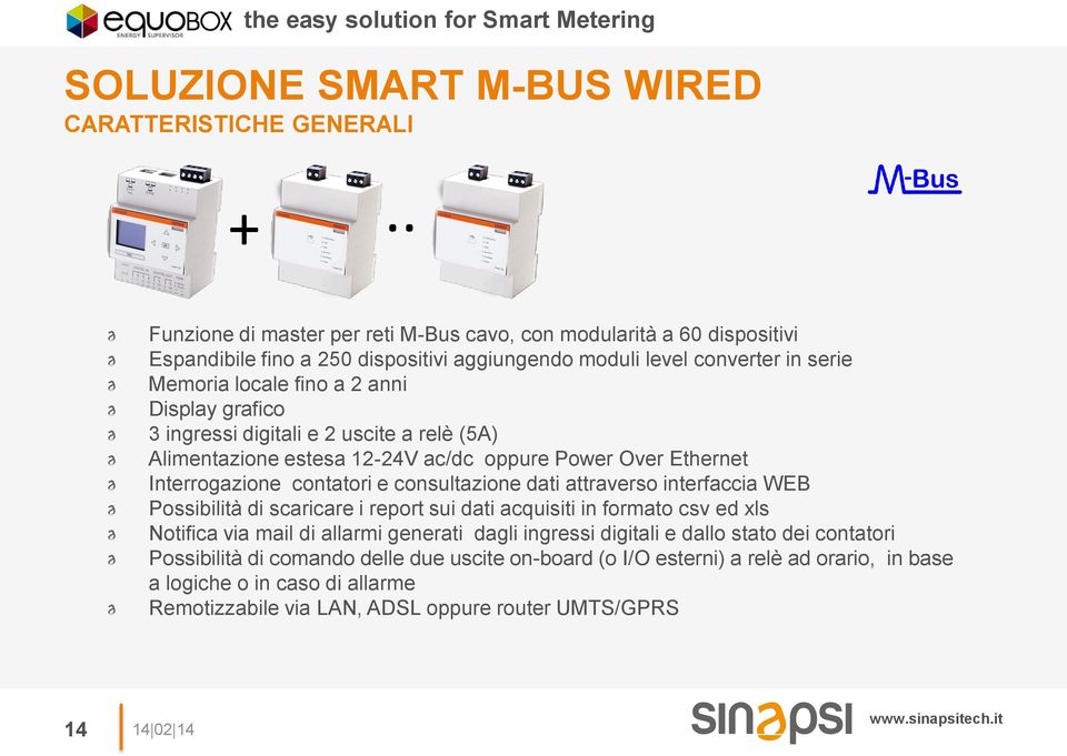 grafico 3 ingressi digitali e 2 uscite a relè (5A) Alimentazione estesa 12-24V ac/dc oppure Power Over Ethernet Interrogazione contatori e consultazione dati attraverso interfaccia WEB